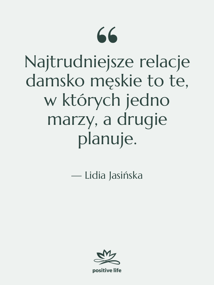 Cytat: Lidia Jasińska - Najtrudniejsze relacje damsko męskie to…