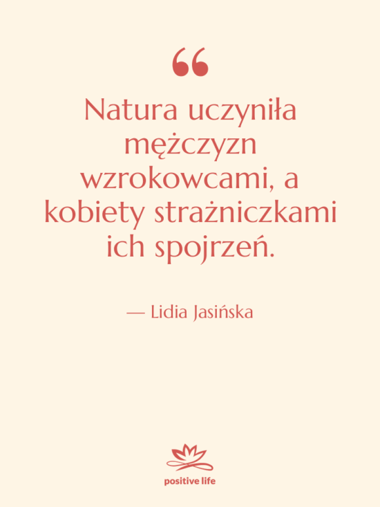 Cytat: Lidia Jasińska - Natura uczyniła mężczyzn wzrokowcami, a…