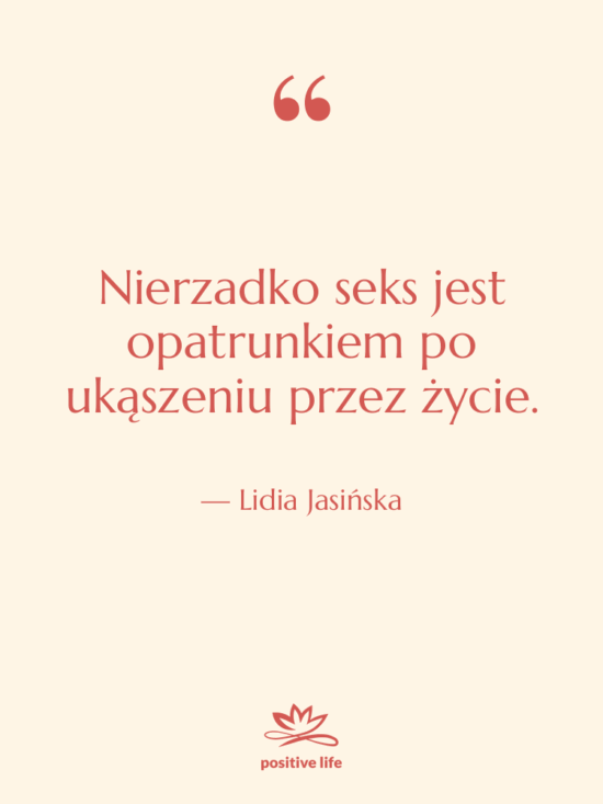 Cytat: Lidia Jasińska - Nierzadko seks jest opatrunkiem po…