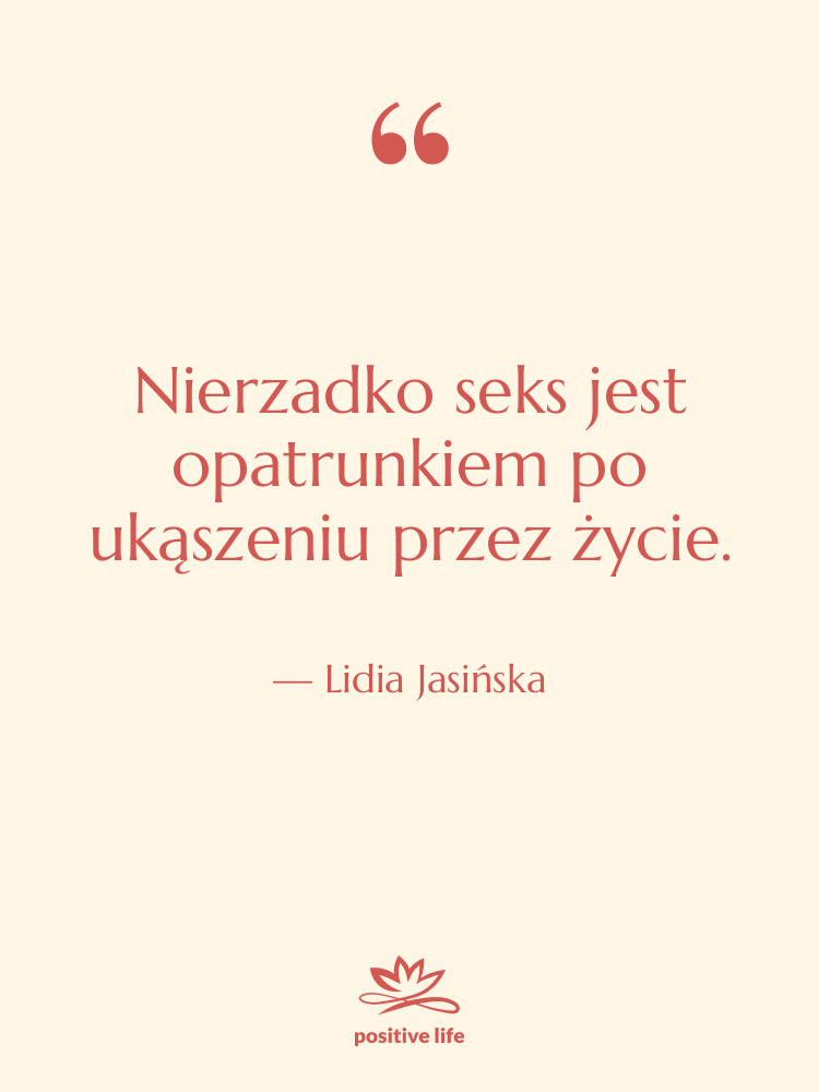 Cytat: Lidia Jasińska - Nierzadko seks jest opatrunkiem po…