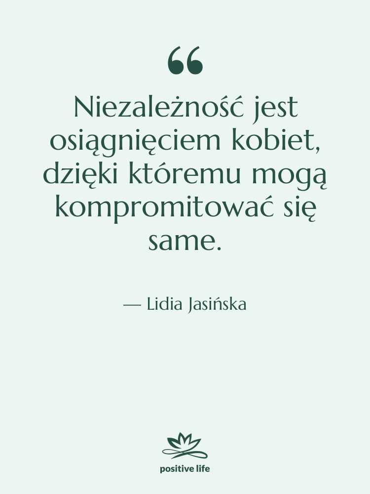 Cytat: Lidia Jasińska - Niezależność jest osiągnięciem kobiet, dzięki…
