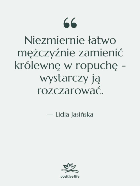 Cytat: Lidia Jasińska - Niezmiernie łatwo mężczyźnie zamienić królewnę…
