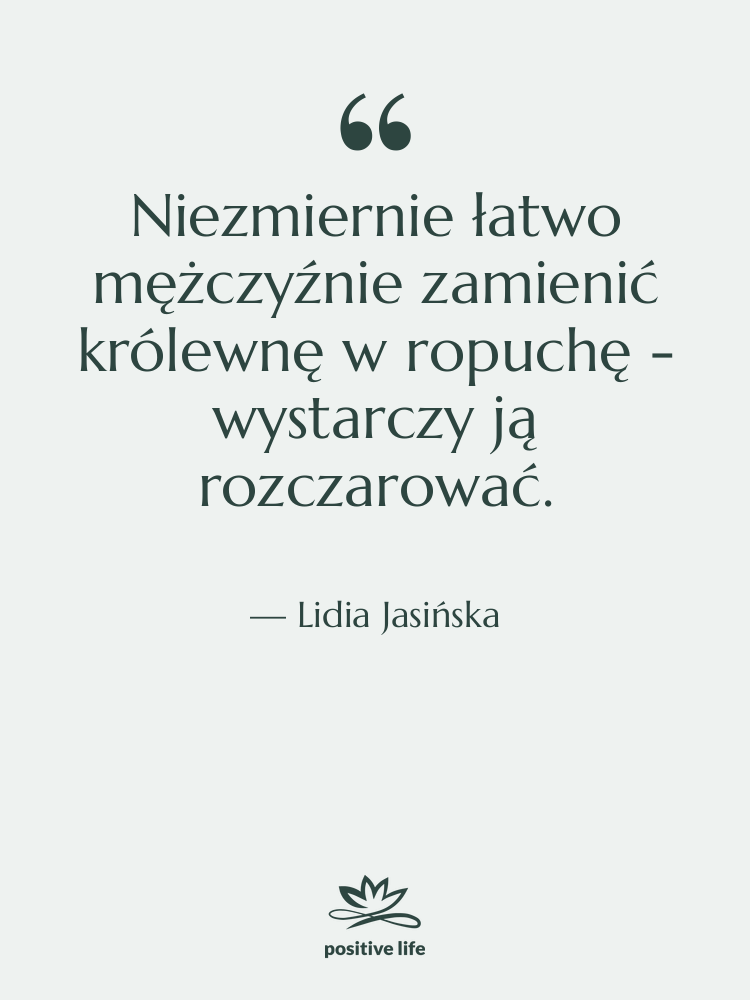 Cytat: Lidia Jasińska - Niezmiernie łatwo mężczyźnie zamienić królewnę…