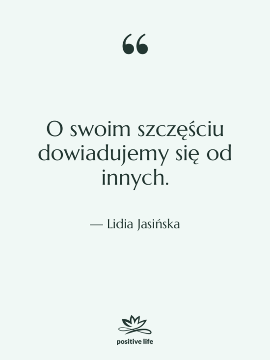 Cytat: Lidia Jasińska - O swoim szczęściu dowiadujemy się…
