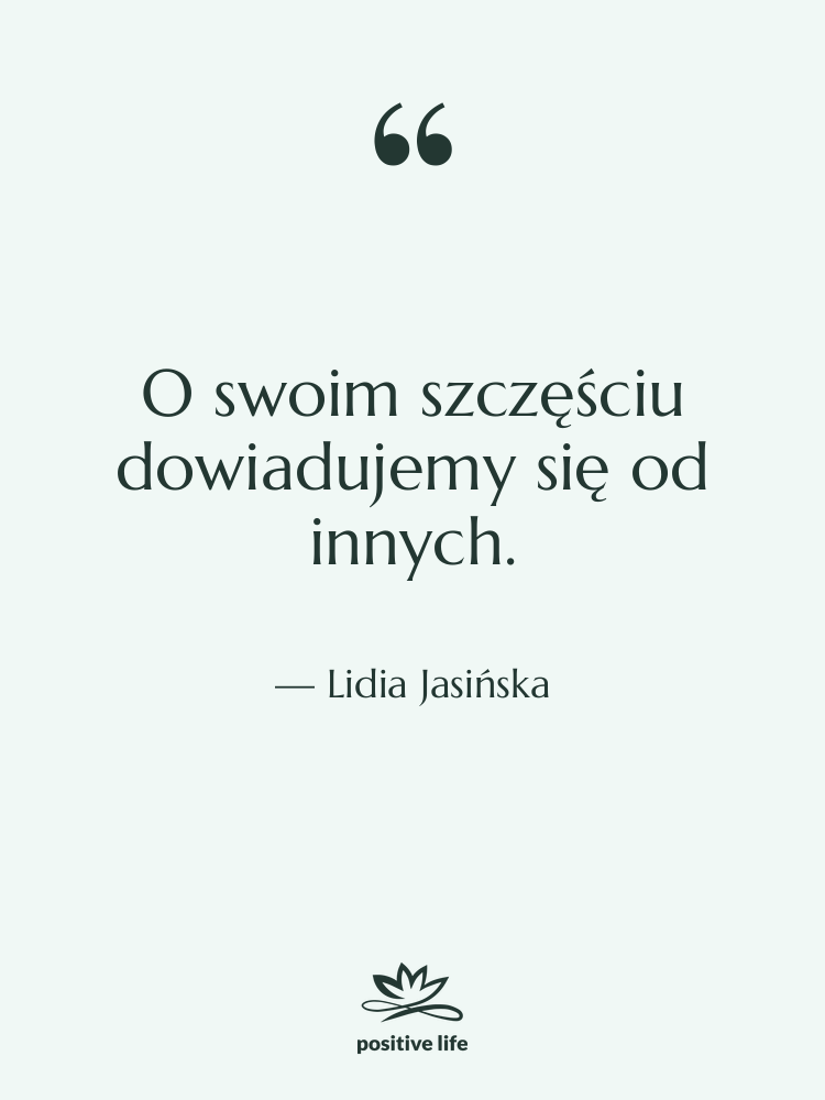 Cytat: Lidia Jasińska - O swoim szczęściu dowiadujemy się…