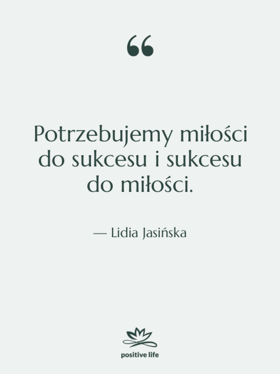 Cytat: Lidia Jasińska - Potrzebujemy miłości do sukcesu i…