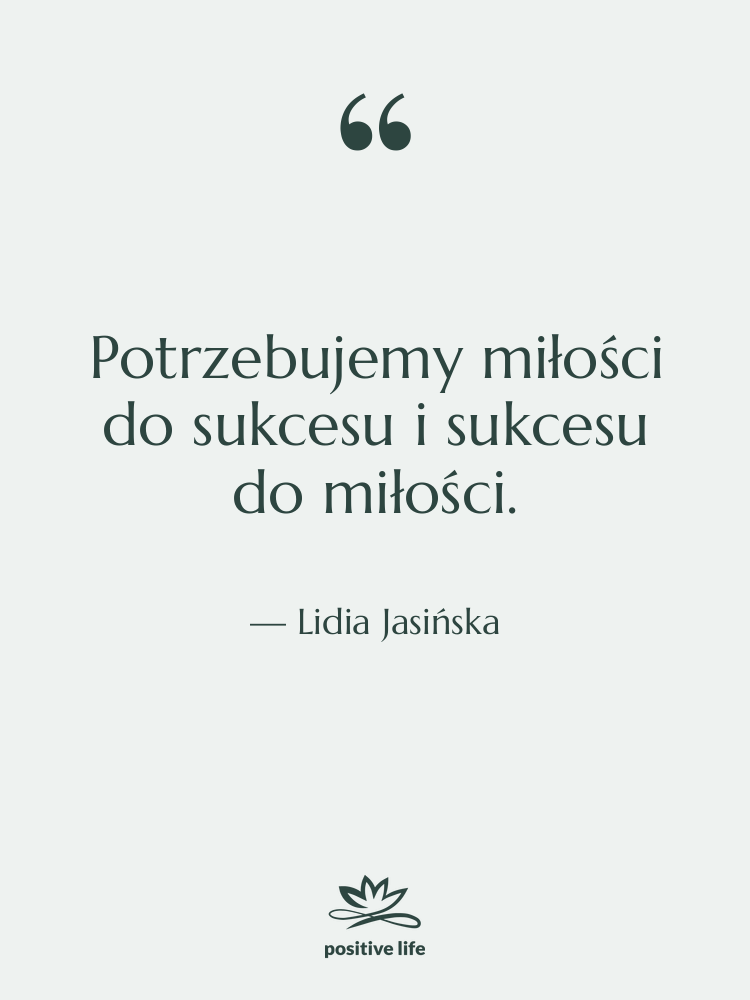 Cytat: Lidia Jasińska - Potrzebujemy miłości do sukcesu i…