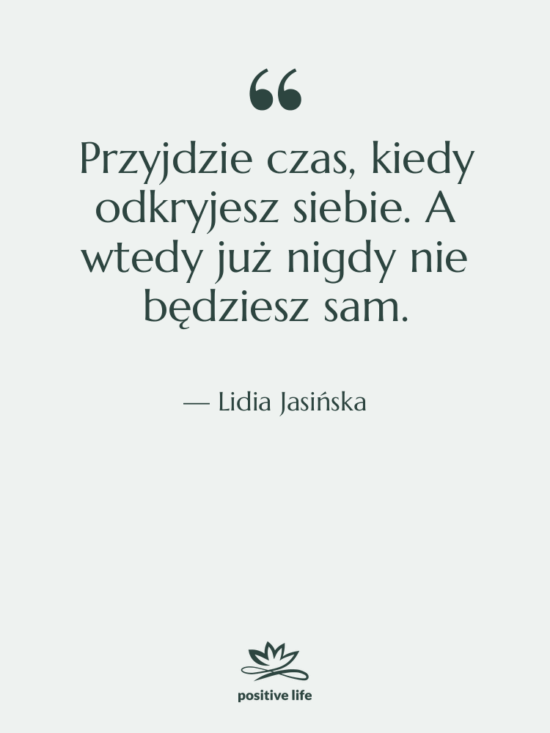 Cytat: Lidia Jasińska - Przyjdzie czas, kiedy odkryjesz siebie.…