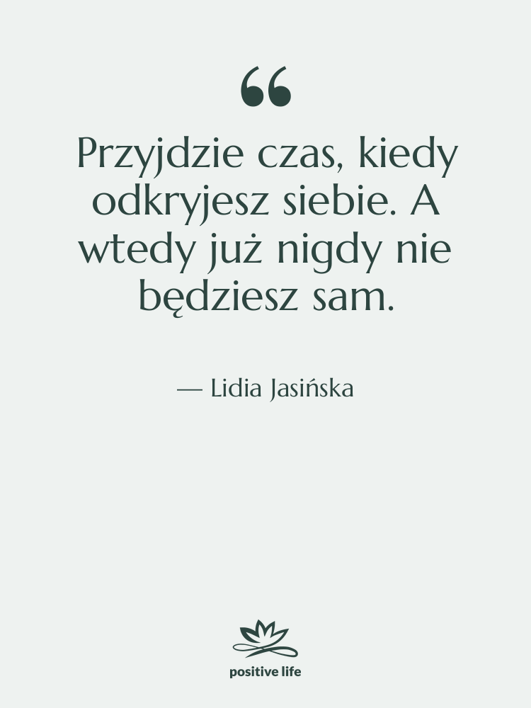 Cytat: Lidia Jasińska - Przyjdzie czas, kiedy odkryjesz siebie.…