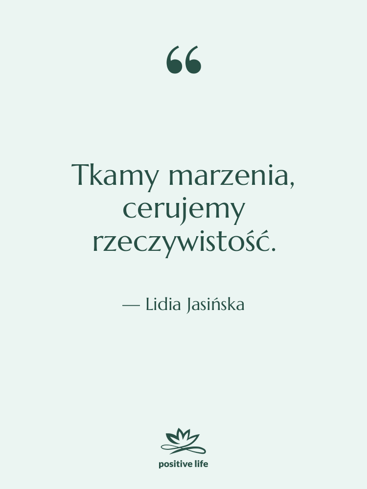 Cytat: Lidia Jasińska - Tkamy marzenia, cerujemy rzeczywistość.