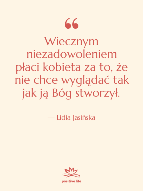 Cytat: Lidia Jasińska - Wiecznym niezadowoleniem płaci kobieta za…