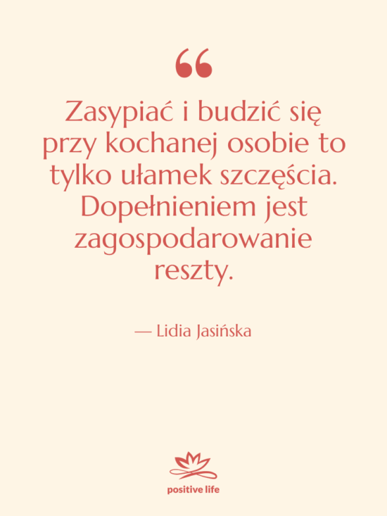 Cytat: Lidia Jasińska - Zasypiać i budzić się przy…