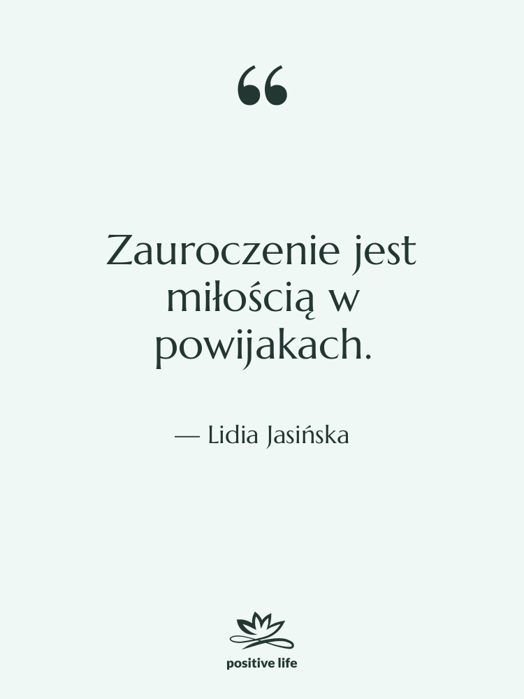 Cytat: Lidia Jasińska - Zauroczenie jest miłością w powijakach.