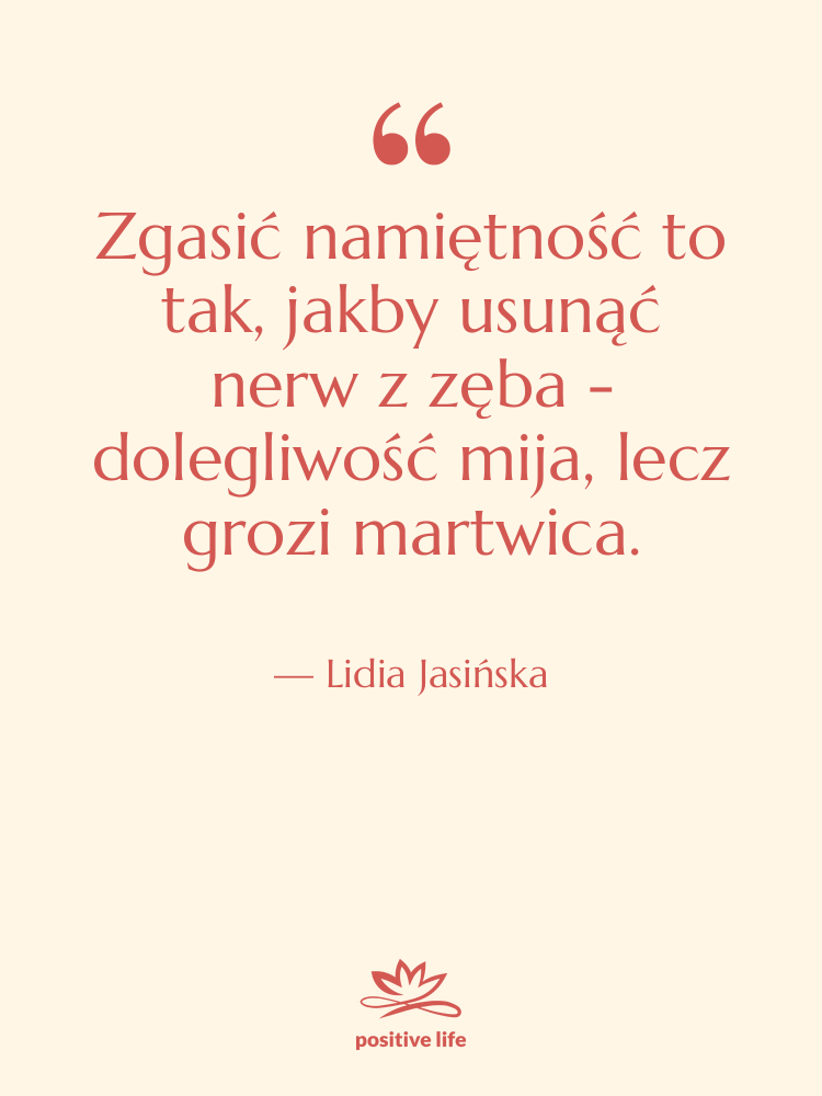 Cytat: Lidia Jasińska - Zgasić namiętność to tak, jakby…