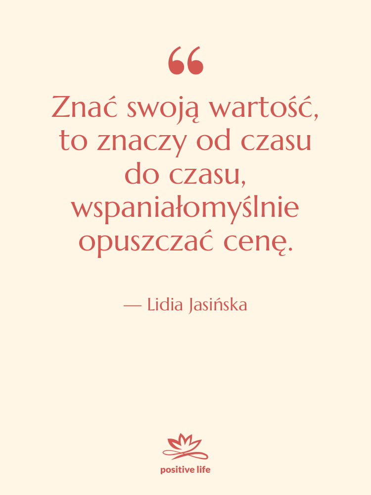Cytat: Lidia Jasińska - Znać swoją wartość, to znaczy…