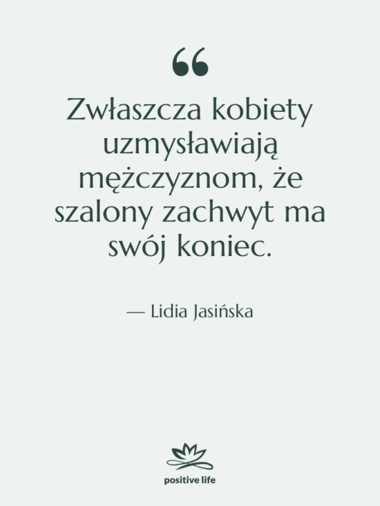 Cytat: Lidia Jasińska - Zwłaszcza kobiety uzmysławiają mężczyznom, że…