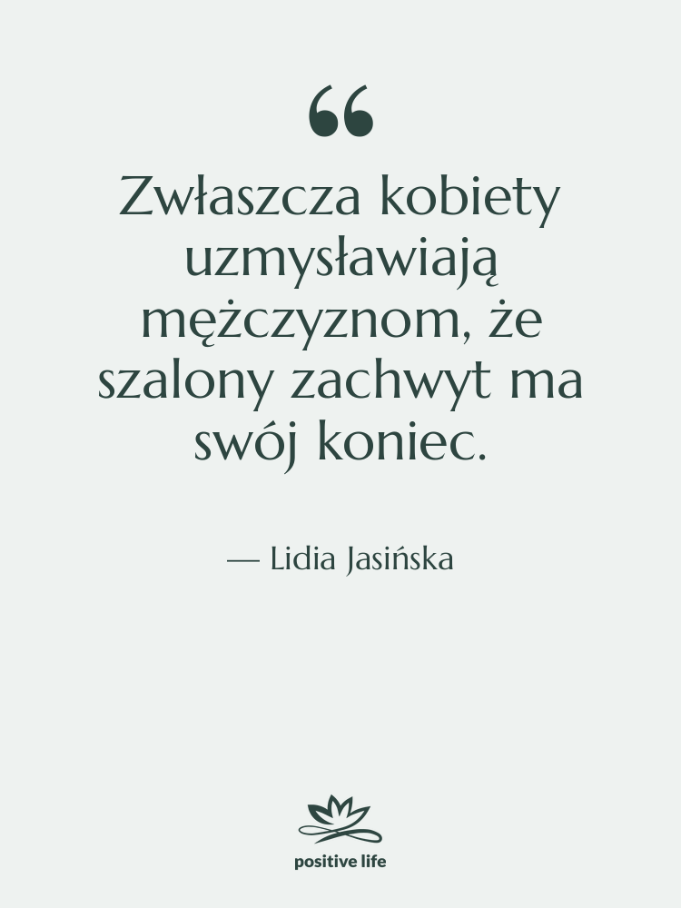 Cytat: Lidia Jasińska - Zwłaszcza kobiety uzmysławiają mężczyznom, że…