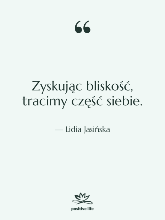 Cytat: Lidia Jasińska - Zyskując bliskość, tracimy część siebie.