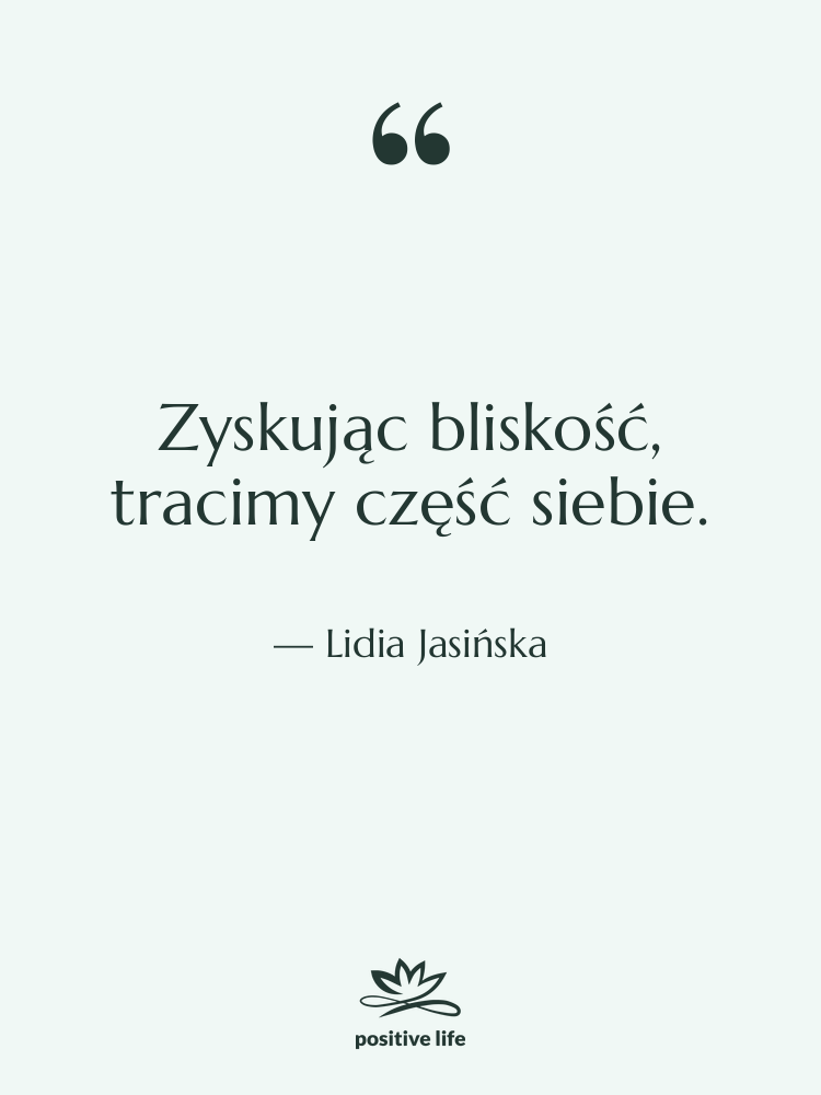 Cytat: Lidia Jasińska - Zyskując bliskość, tracimy część siebie.