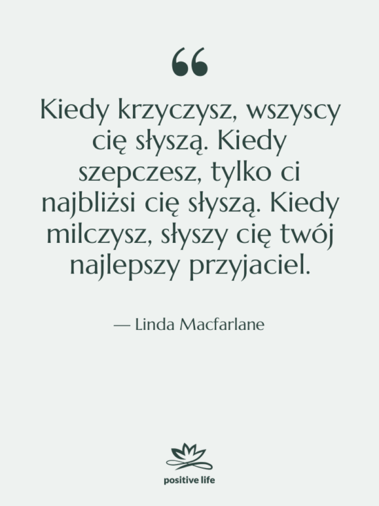Cytat: Linda Macfarlane - Kiedy krzyczysz, wszyscy cię słyszą.…