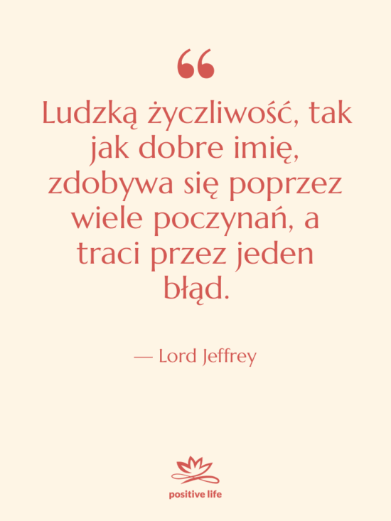Cytat: Lord Jeffrey - Ludzką życzliwość, tak jak dobre…