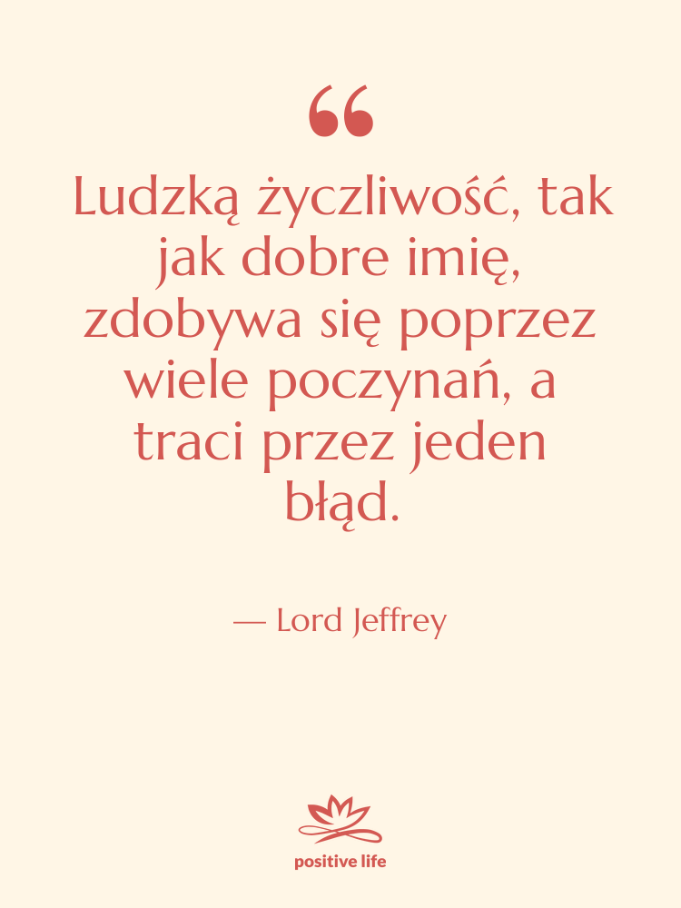 Cytat: Lord Jeffrey - Ludzką życzliwość, tak jak dobre…