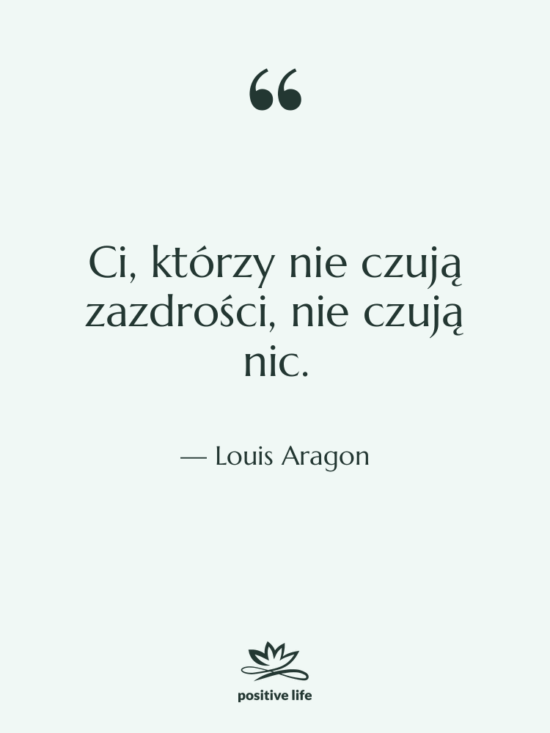 Cytat: Louis Aragon - Ci, którzy nie czują zazdrości,…
