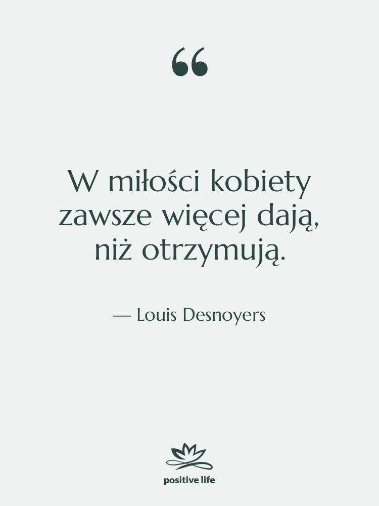 Cytat: Louis Desnoyers - W miłości kobiety zawsze więcej…