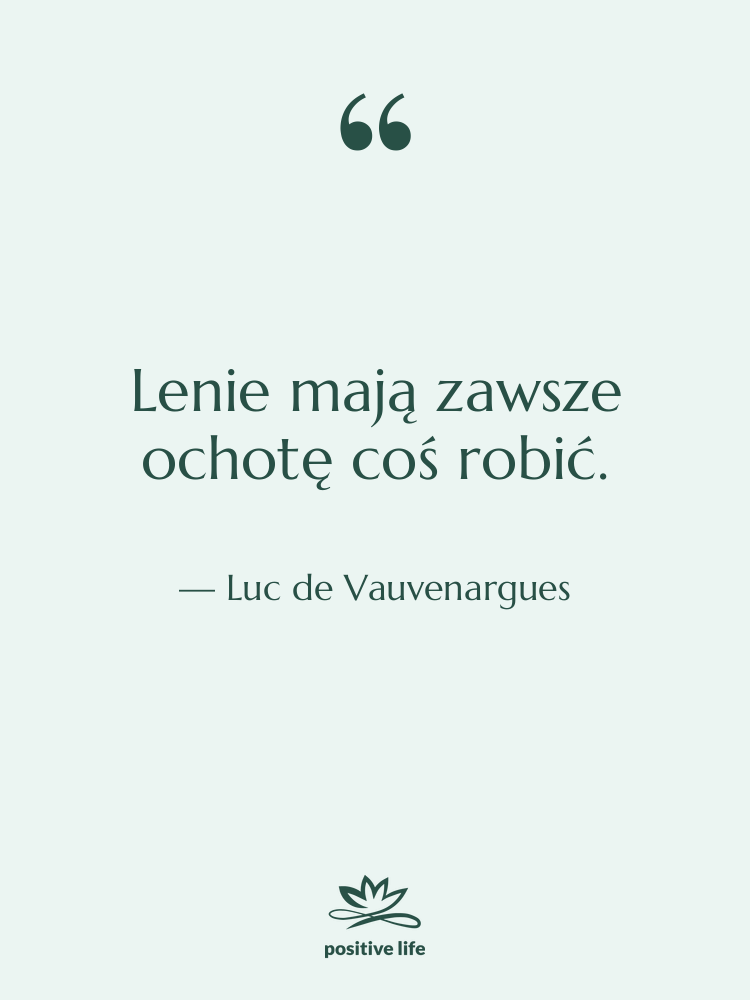Cytat: Luc de Vauvenargues - Lenie mają zawsze ochotę coś…