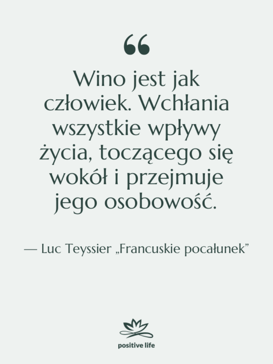Cytat: Luc Teyssier „Francuskie pocałunek” - Wino jest jak człowiek. Wchłania…