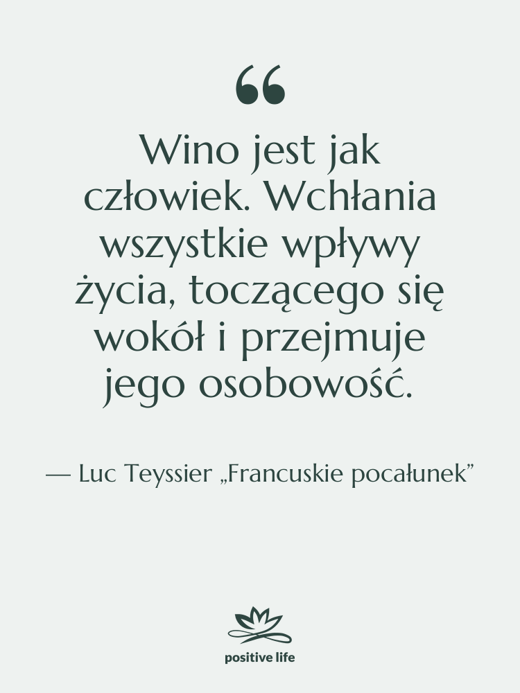 Cytat: Luc Teyssier „Francuskie pocałunek” - Wino jest jak człowiek. Wchłania…
