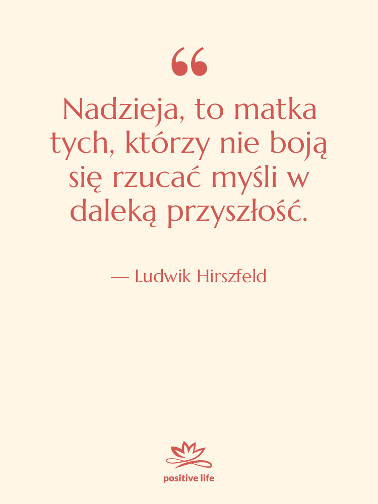 Cytat: Ludwik Hirszfeld - Nadzieja, to matka tych, którzy…