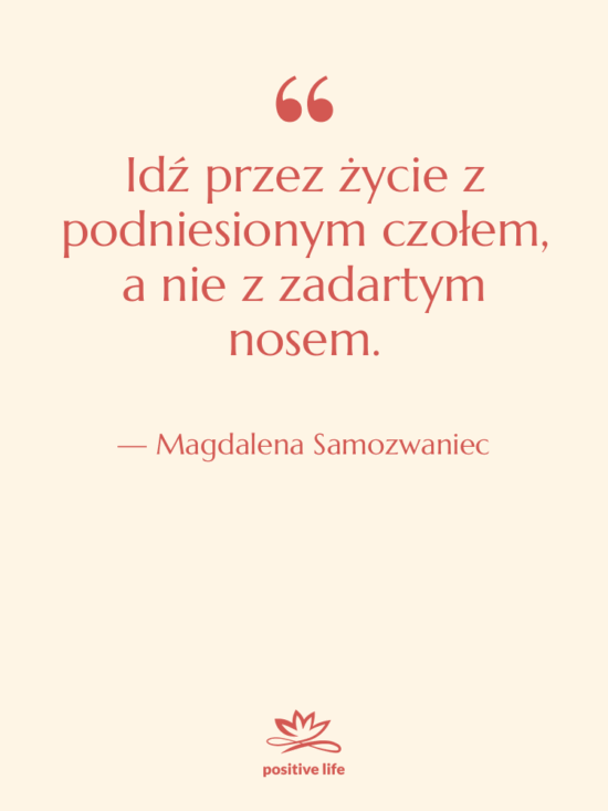 Cytat: Magdalena Samozwaniec - Idź przez życie z podniesionym…