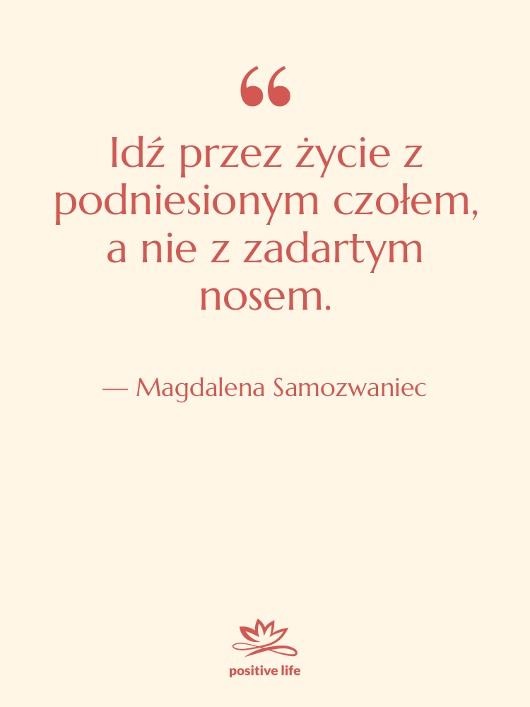 Cytat: Magdalena Samozwaniec - Idź przez życie z podniesionym…