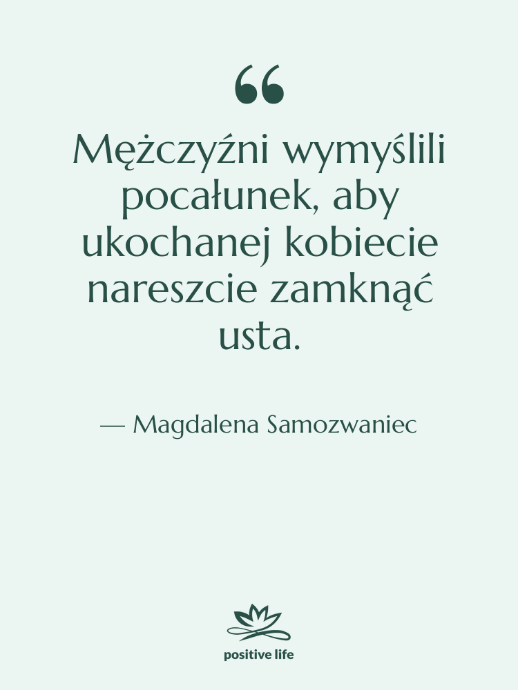 Cytat: Magdalena Samozwaniec - Mężczyźni wymyślili pocałunek, aby ukochanej…
