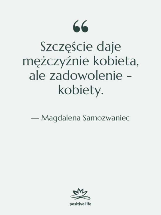 Cytat: Magdalena Samozwaniec - Szczęście daje mężczyźnie kobieta, ale…