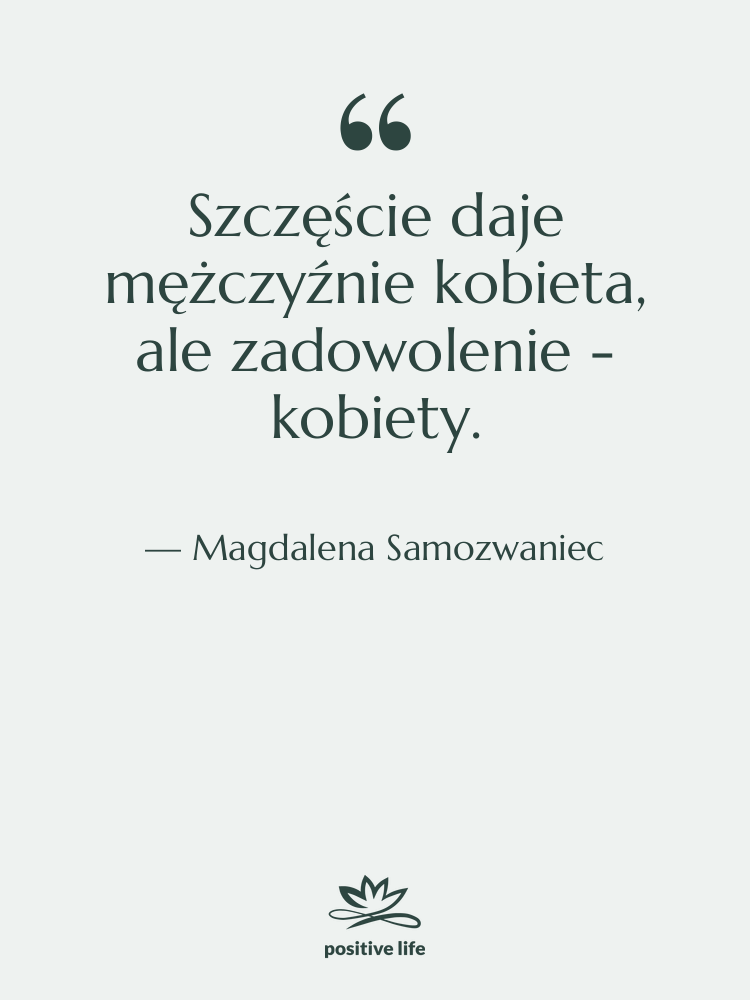 Cytat: Magdalena Samozwaniec - Szczęście daje mężczyźnie kobieta, ale…