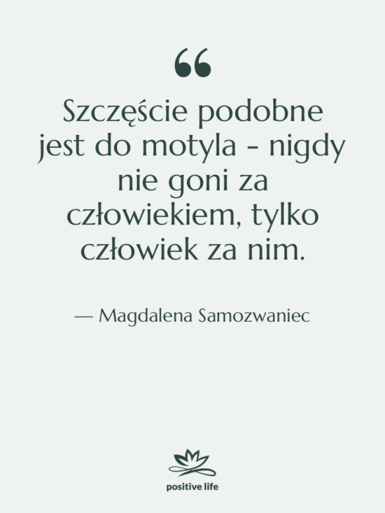 Cytat: Magdalena Samozwaniec - Szczęście podobne jest do motyla…