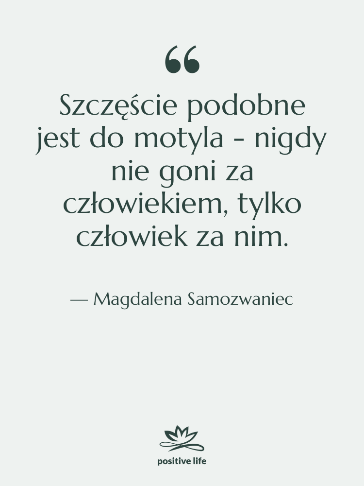 Cytat: Magdalena Samozwaniec - Szczęście podobne jest do motyla…