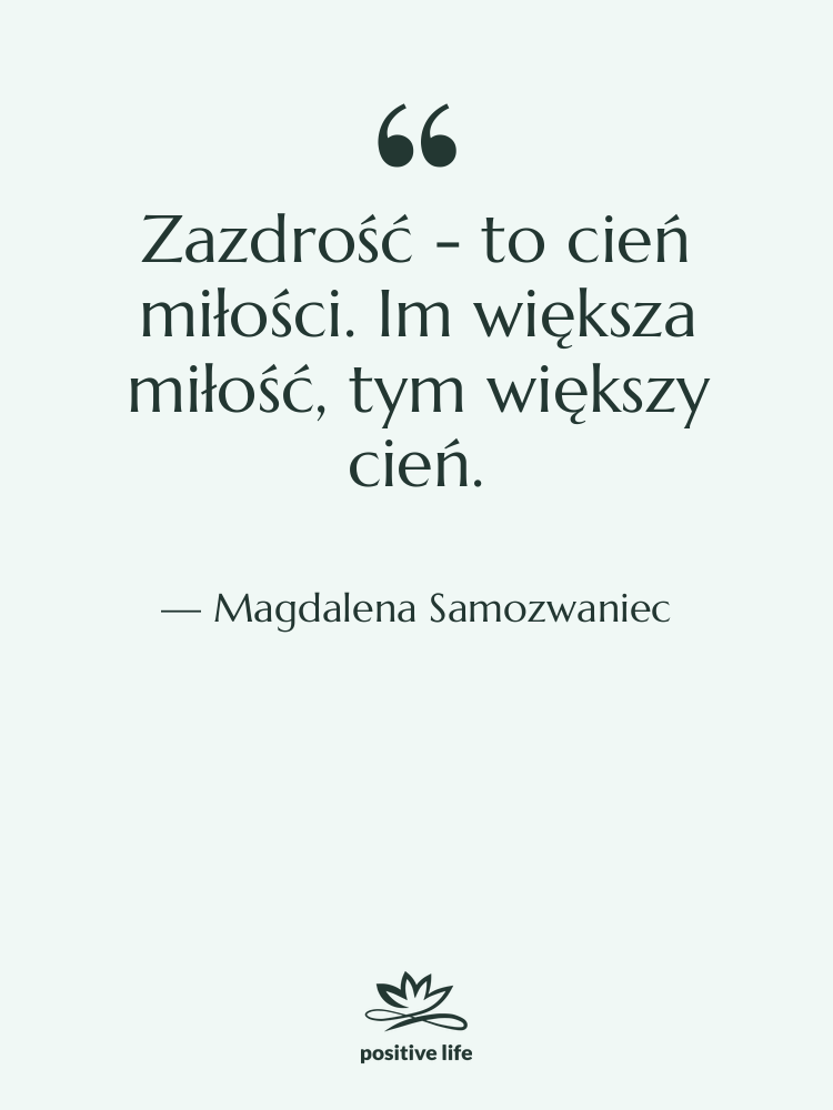 Cytat: Magdalena Samozwaniec - Zazdrość - to cień miłości.…