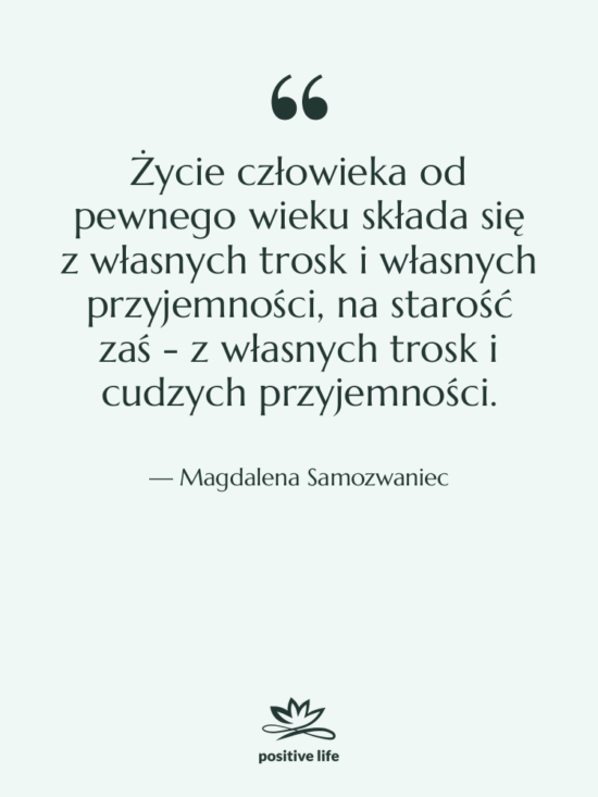 Cytat: Magdalena Samozwaniec - Życie człowieka od pewnego wieku…