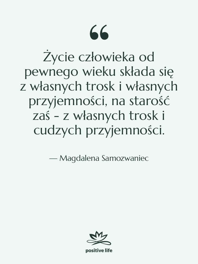 Cytat: Magdalena Samozwaniec - Życie człowieka od pewnego wieku…