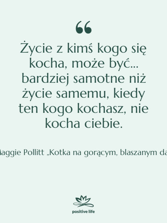 Cytat: Maggie Pollitt „Kotka na gorącym, blaszanym dachu” - Życie z kimś kogo się…
