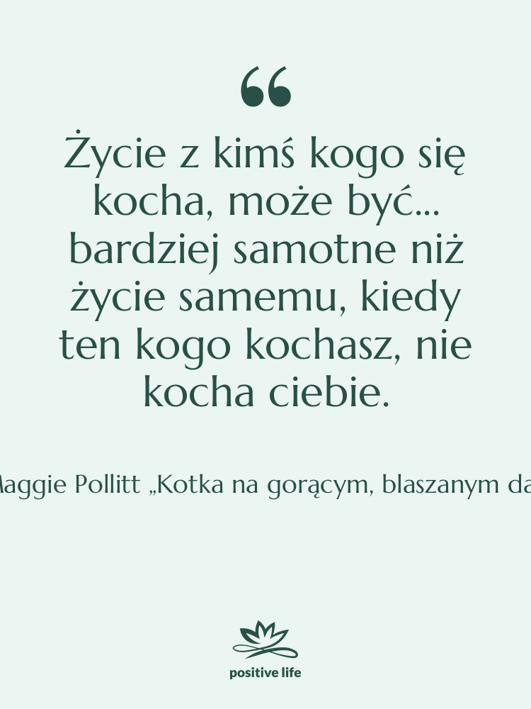 Cytat: Maggie Pollitt „Kotka na gorącym, blaszanym dachu” - Życie z kimś kogo się…