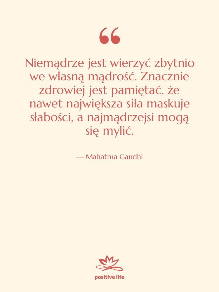 Cytat: Mahatma Gandhi - Niemądrze jest wierzyć zbytnio we…