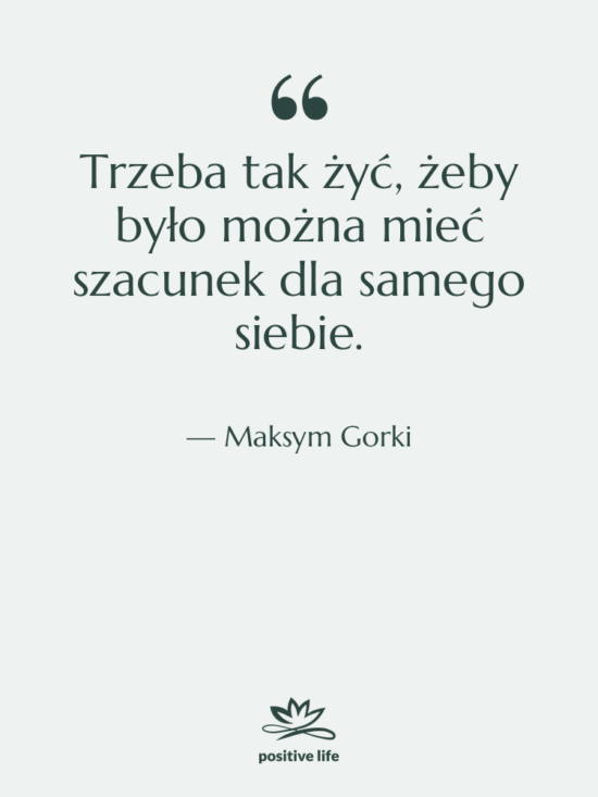 Cytat: Maksym Gorki - Trzeba tak żyć, żeby było…