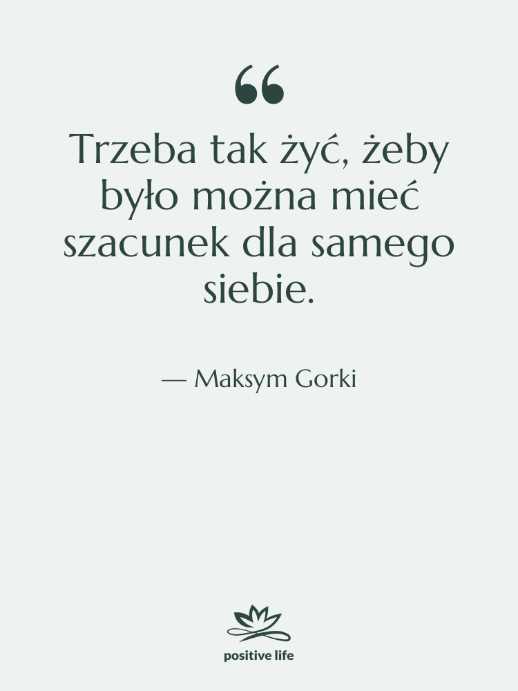 Cytat: Maksym Gorki - Trzeba tak żyć, żeby było…