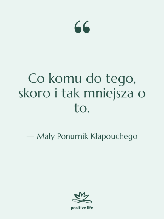 Cytat: Mały Ponurnik Kłapouchego - Co komu do tego, skoro…