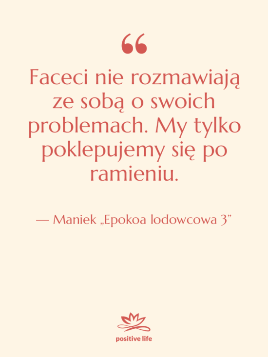 Cytat: Maniek „Epokoa lodowcowa 3” - Faceci nie rozmawiają ze sobą…