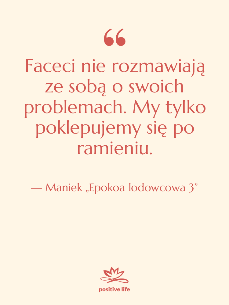 Cytat: Maniek „Epokoa lodowcowa 3” - Faceci nie rozmawiają ze sobą…